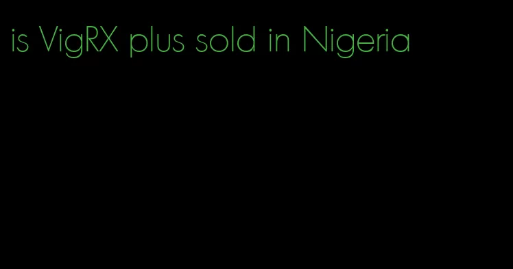 is VigRX plus sold in Nigeria