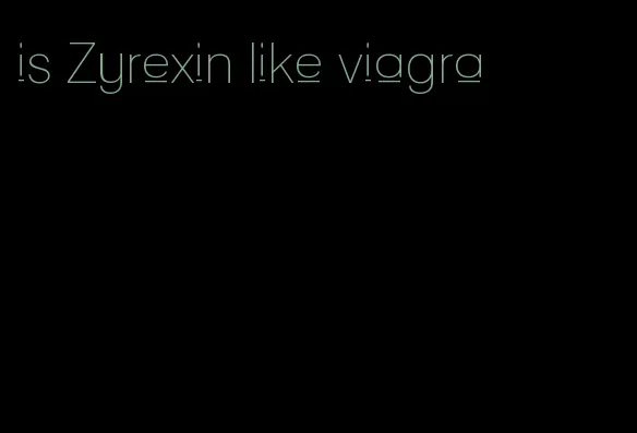 is Zyrexin like viagra