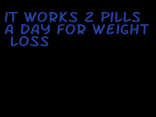 it works 2 pills a day for weight loss