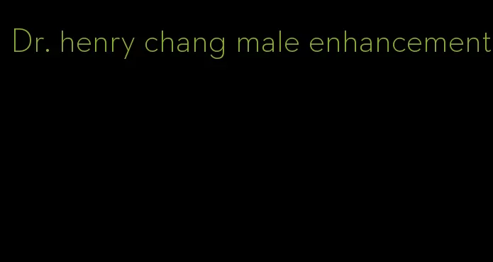 Dr. henry chang male enhancement