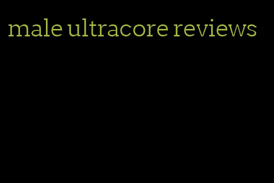 male ultracore reviews