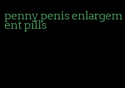 penny penis enlargement pills