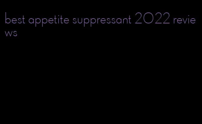 best appetite suppressant 2022 reviews