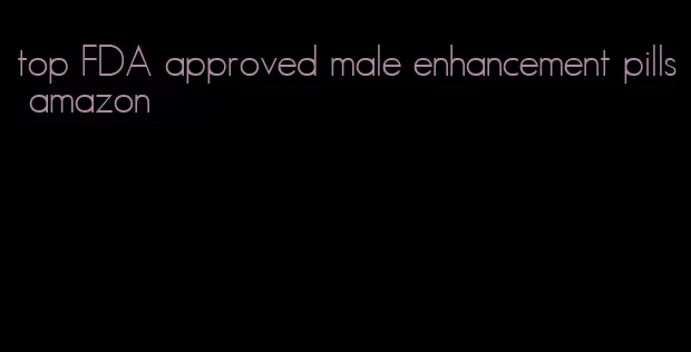 top FDA approved male enhancement pills amazon