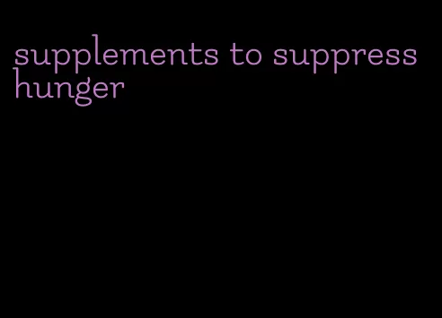 supplements to suppress hunger