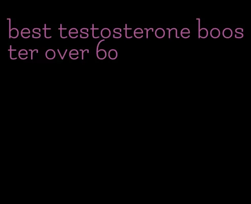 best testosterone booster over 60