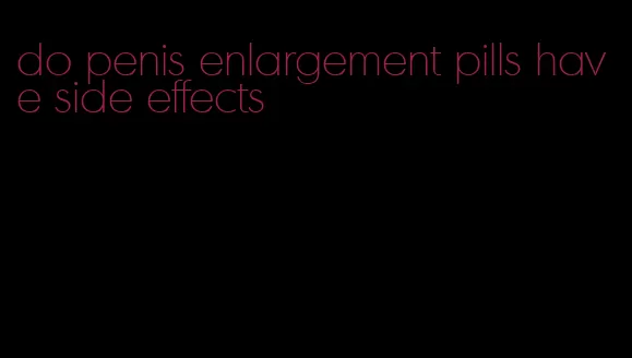 do penis enlargement pills have side effects