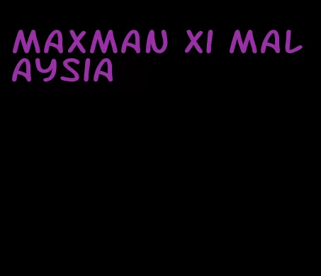 maxman xi Malaysia