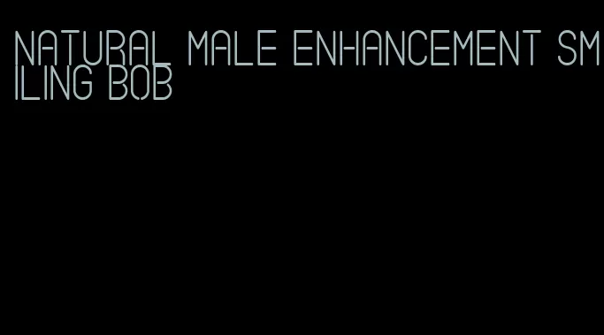 natural male enhancement smiling bob