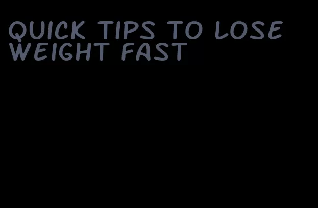 quick tips to lose weight fast