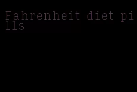 Fahrenheit diet pills