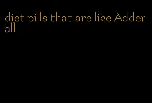 diet pills that are like Adderall