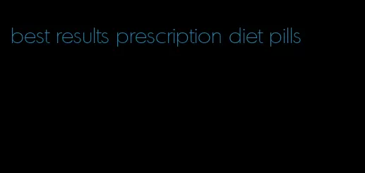 best results prescription diet pills