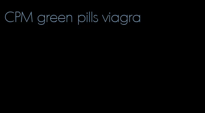 CPM green pills viagra