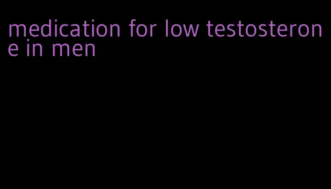 medication for low testosterone in men