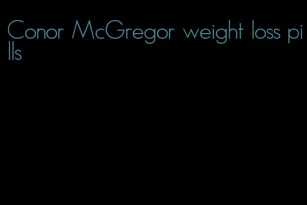 Conor McGregor weight loss pills