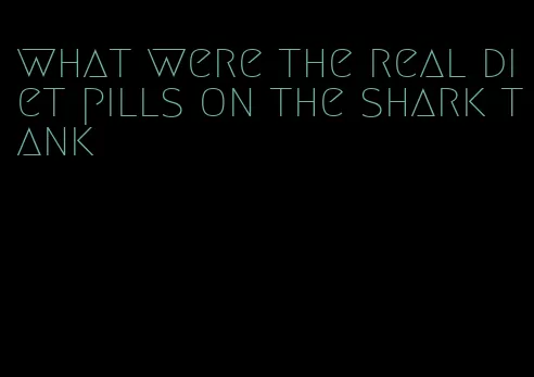 what were the real diet pills on the shark tank