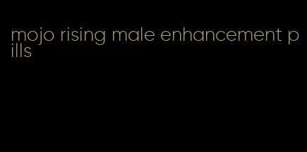 mojo rising male enhancement pills