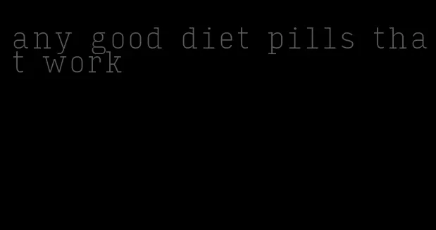 any good diet pills that work