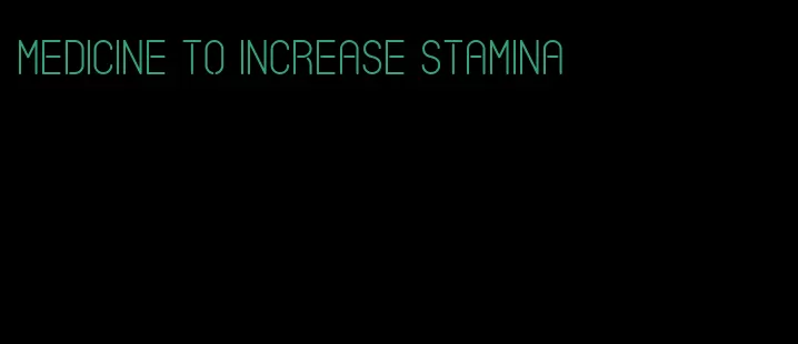 medicine to increase stamina