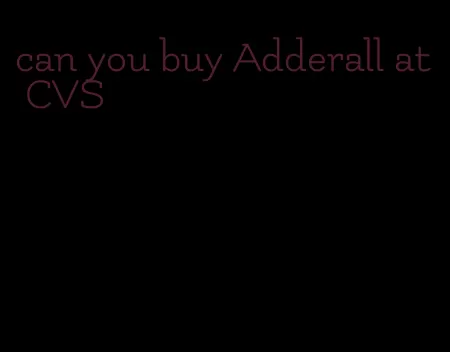 can you buy Adderall at CVS