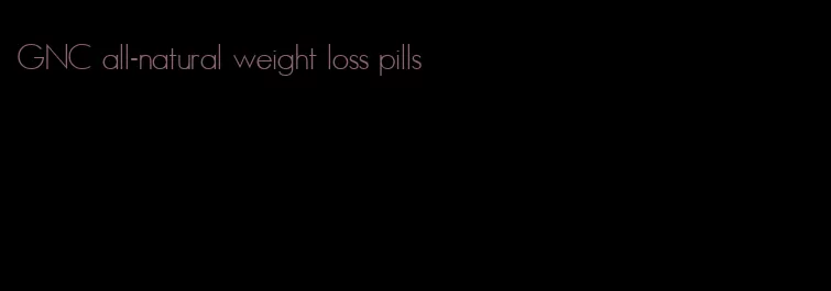 GNC all-natural weight loss pills