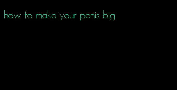 how to make your penis big