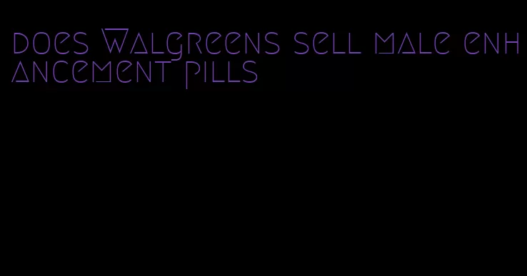 does Walgreens sell male enhancement pills