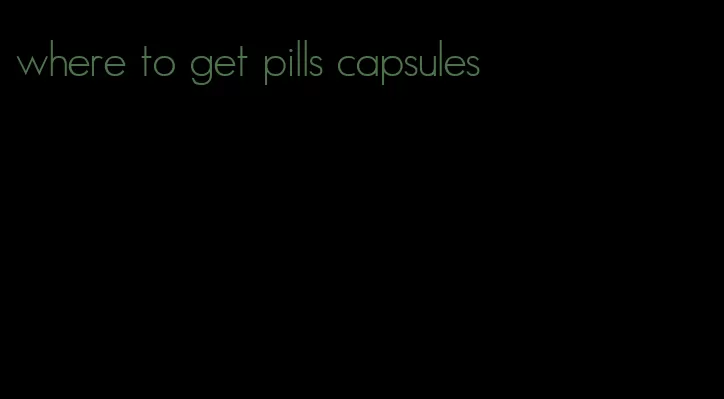 where to get pills capsules