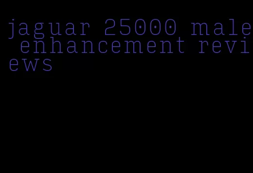 jaguar 25000 male enhancement reviews