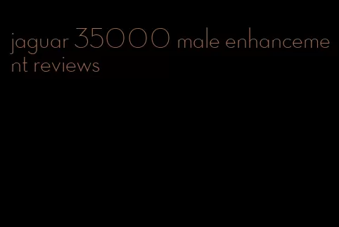 jaguar 35000 male enhancement reviews