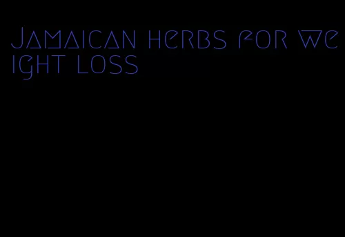 Jamaican herbs for weight loss