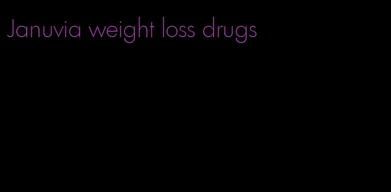 Januvia weight loss drugs