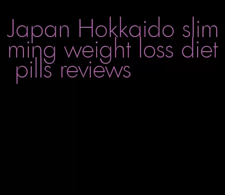 Japan Hokkaido slimming weight loss diet pills reviews