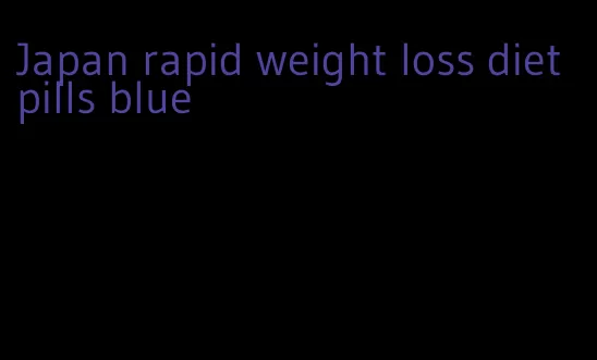 Japan rapid weight loss diet pills blue