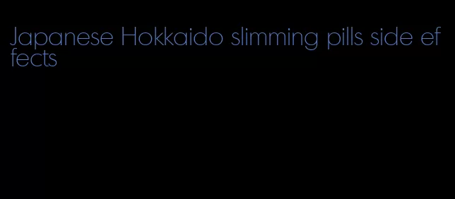 Japanese Hokkaido slimming pills side effects