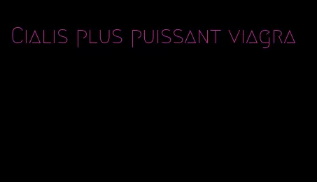 Cialis plus puissant viagra