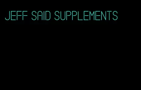 jeff said supplements