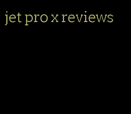 jet pro x reviews