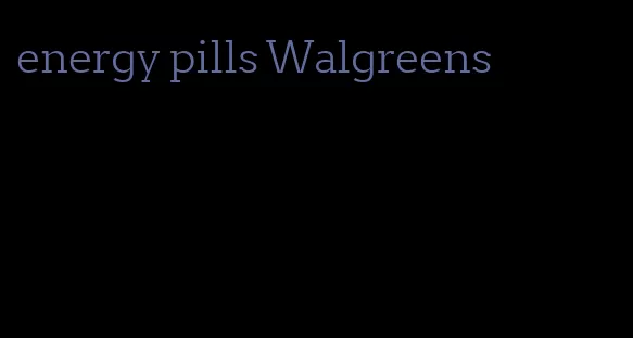 energy pills Walgreens