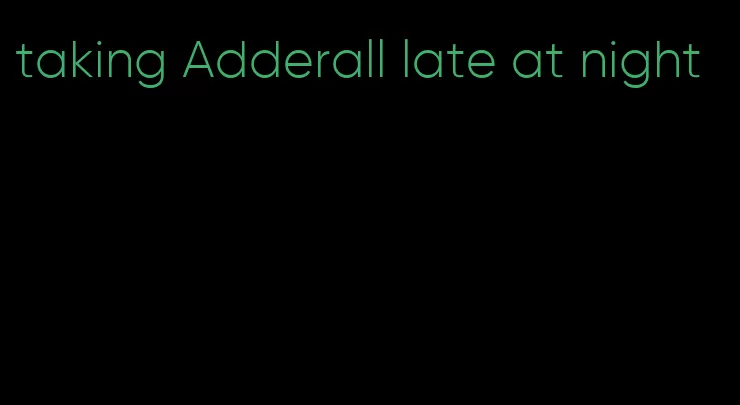 taking Adderall late at night