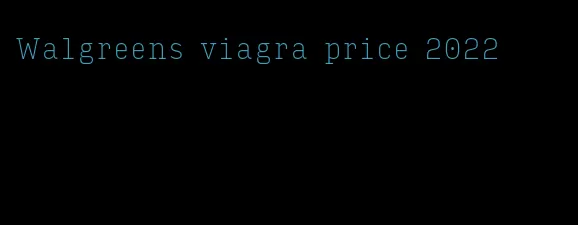 Walgreens viagra price 2022