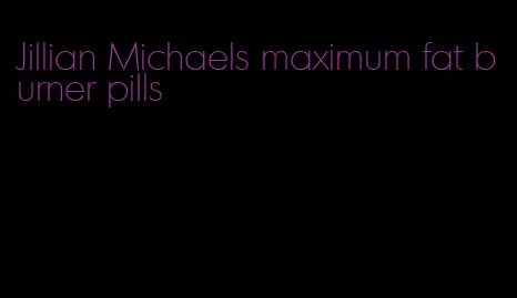 Jillian Michaels maximum fat burner pills