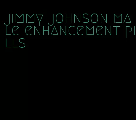 jimmy johnson male enhancement pills