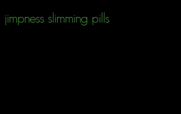 jimpness slimming pills