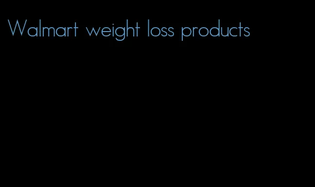 Walmart weight loss products