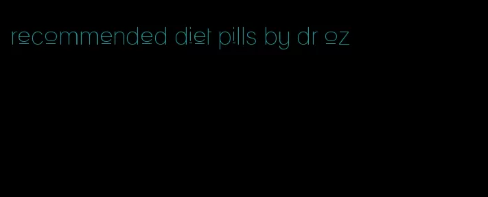 recommended diet pills by dr oz