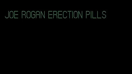 Joe Rogan erection pills