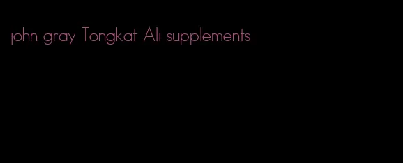 john gray Tongkat Ali supplements