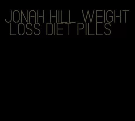 jonah hill weight loss diet pills